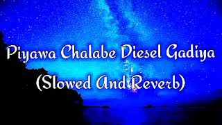 Piyawa Chalabe Diesel Gadiya Slowed And Reverb [upl. by Bergren]